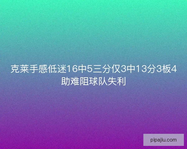 克莱手感低迷16中5三分仅3中13分3板4助难阻球队失利