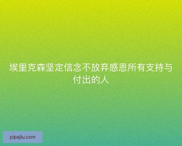 埃里克森坚定信念不放弃感恩所有支持与付出的人
